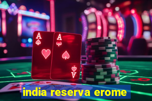 india reserva erome